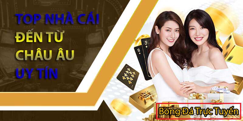 Top 5+ nhà cái đến từ Châu Âu uy tín toàn quốc hiện nay 1 nhà cái đến từ châu âu uy tín